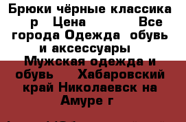 Брюки чёрные классика -46р › Цена ­ 1 300 - Все города Одежда, обувь и аксессуары » Мужская одежда и обувь   . Хабаровский край,Николаевск-на-Амуре г.